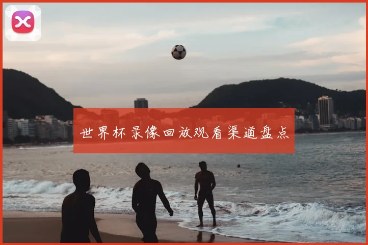 世界杯录像回放观看渠道盘点