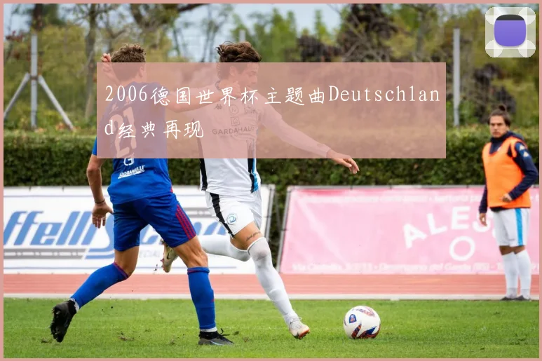2006德国世界杯主题曲Deutschland经典再现
