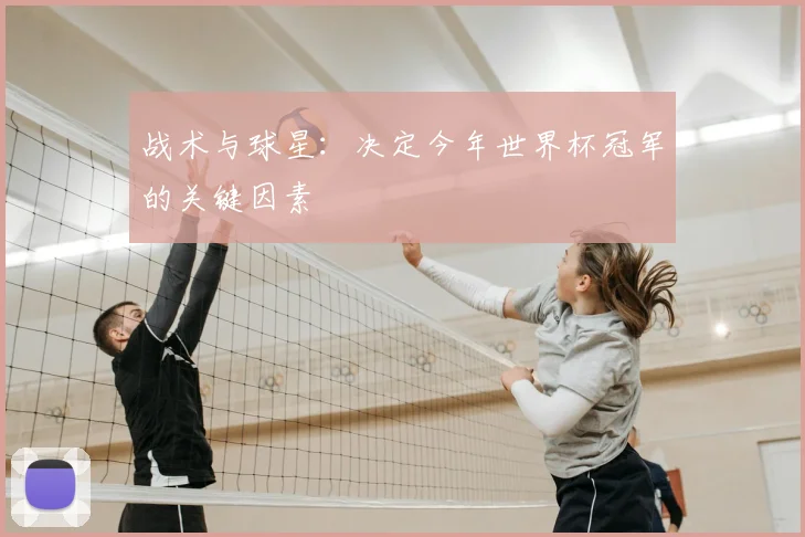 战术与球星:决定今年世界杯冠军的关键因素