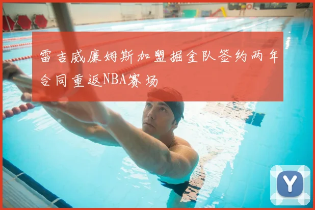 雷吉威廉姆斯加盟掘金队签约两年合同重返NBA赛场