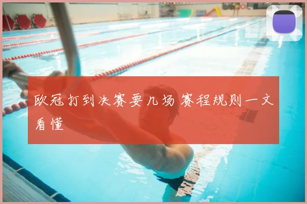 欧冠打到决赛要几场 赛程规则一文看懂