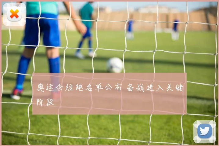 奥运会短跑名单公布 备战进入关键阶段