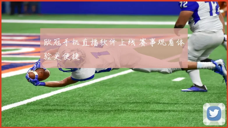 欧冠手机直播软件上线 赛事观看体验更便捷