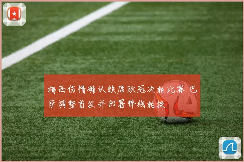 梅西伤情确认缺席欧冠次轮比赛 巴萨调整首发并部署锋线轮换