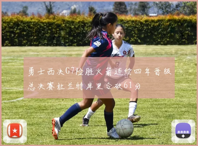 勇士西决G7险胜火箭连续四年晋级总决赛杜兰特库里合砍61分